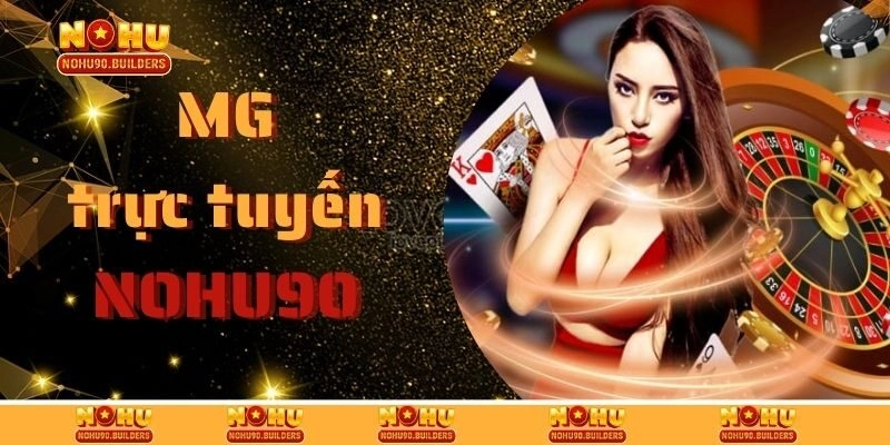MG Trực Tuyến – Sân Chơi Lý Tưởng Dành Cho Hội Viên Nohu90