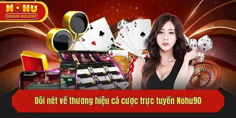 Đôi nét về thương hiệu cá cược trực tuyến Nohu90