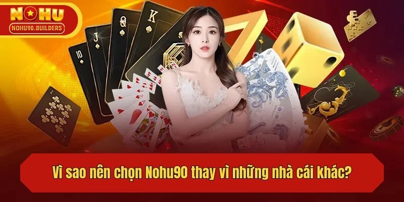 Lý do nên chọn Nohu90 thay vì những nhà cái khác